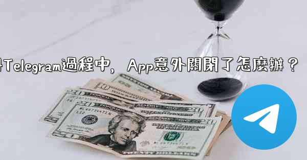 <b>註冊Telegram過程中，App意外關閉了怎麼辦？</b>